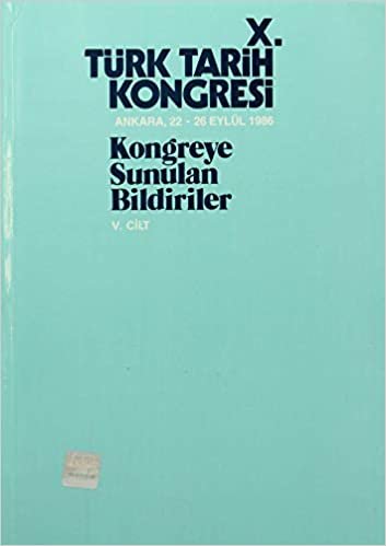 10. Türk Tarih Kongresi Cilt: 5: Kongreye Sunulan Bildiriler Ankara, 22-26 Eylül 1986 indir