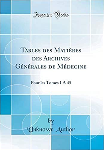 Tables des Matières des Archives Générales de Médecine: Pour les Tomes 1 À 45 (Classic Reprint)