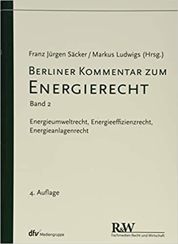 Berliner Kommentar zum Energierecht, Band 2: Energieumwelt, Energieeffizienzrecht, Energieanlagenrecht: Energieumweltrecht, Energieeffizienzrecht, Energieanlagenrecht