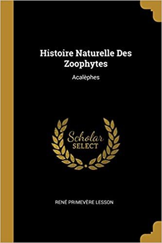 Histoire Naturelle Des Zoophytes: Acalèphes