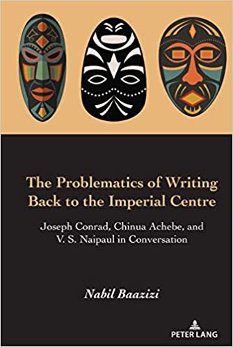 The Problematics of Writing Back to the Imperial Centre: Joseph Conrad, Chinua Achebe, and V. S Naipaul in Conversation