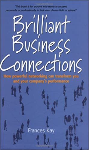 Brilliant Business Connections: How powerful networking can transform you and your company's performance