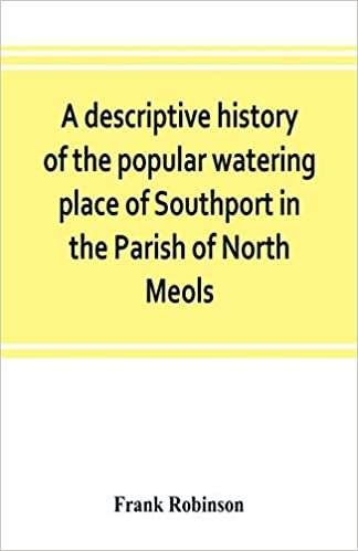 A descriptive history of the popular watering place of Southport in the Parish of North Meols, on the western coast of Lancashire