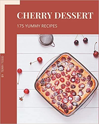 175 Yummy Cherry Dessert Recipes: Yummy Cherry Dessert Cookbook - Where Passion for Cooking Begins