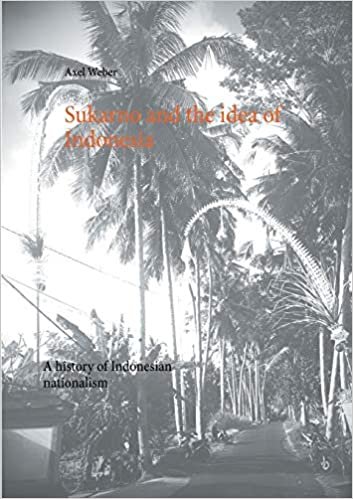 Sukarno and the idea of Indonesia: A history of Indonesian nationalism