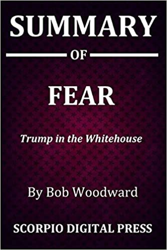 Summary Of FEAR: Trump in the Whitehouse By Bob Woodward