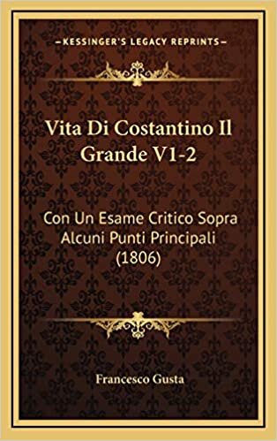 Vita Di Costantino Il Grande V1-2: Con Un Esame Critico Sopra Alcuni Punti Principali (1806) indir