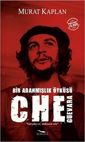 Che Guevara-Bir Adanmışlık Öyküsü: ''Gerçekçi Ol, İmkansızı İste''