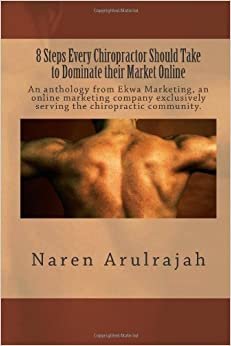 8 Steps Every Chiropractor Should Take to Dominate their Market Online: An anthology from Ekwa Marketing, an online marketing company exclusively serving the chiropractic community.