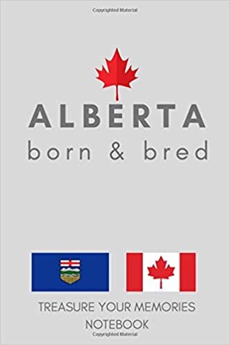Alberta Born & Bred - A Must Have, Stylish, Modern Notebook For Those Proud To Be Born In The Province Of Alberta: - A Multi-Use Lined Notebook For ... / Present For A Relative, Friend Or Colleague
