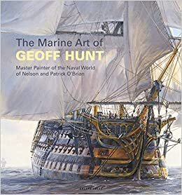 The Marine Art of Geoff Hunt: Master Painter of the Naval World of Nelson and Patrick O'Brian indir