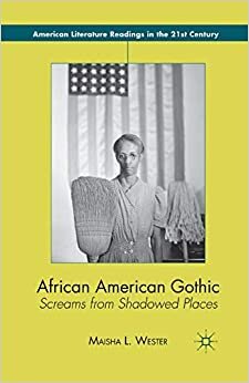 African American Gothic: Screams from Shadowed Places (American Literature Readings in the 21st Century)