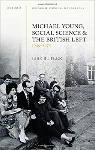 Michael Young, Social Science, and the British Left, 1945-1970 (Oxford Historical Monographs)