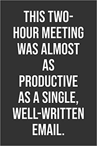 This Two-Hour Meeting Was Almost As Productive As A Single, Well-Written Email.: Funny Blank Lined Notebook Great Gag Gift For Co Workers