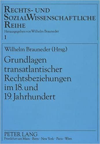 Grundlagen transatlantischer Rechtsbeziehungen im 18. und 19. Jahrhundert: Herausgegeben von Wilhelm Brauneder (Rechts- und Sozialwissenschaftliche Reihe, Band 1)