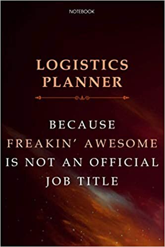Lined Notebook Journal Logistics Planner Because Freakin' Awesome Is Not An Official Job Title: Cute, Business, Over 100 Pages, 6x9 inch, Daily, Finance, Financial, Agenda