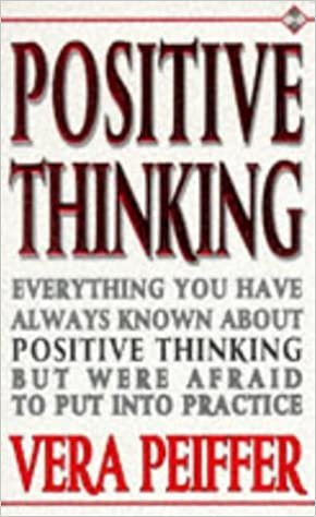 Positive Thinking: Everything You Have Always Known About Positive Thinking but Were Afraid to Put into Practice