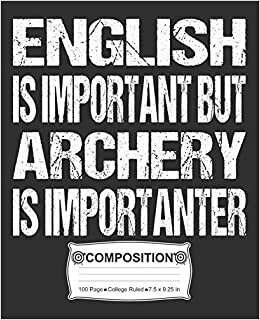 English Is Important But Archery Is Importanter Composition: College Ruled Notebook