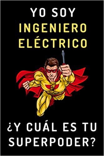 Yo Soy Ingeniero Eléctrico ¿Y Cuál Es Tu Superpoder?: Cuaderno De Anotaciones Ideal Para Ingenieros Eléctricos