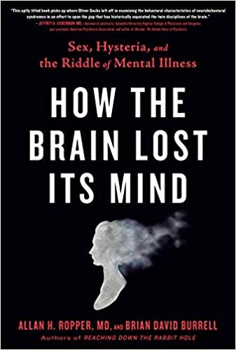 How the Brain Lost Its Mind : Sex, Hysteria, and the Riddle of Mental Illness