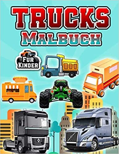 Truck Malbuch: LKW Malbuch Monster Trucks, Feuerwehrautos, Muldenkipper, Müllwagen und Vieles Mehr