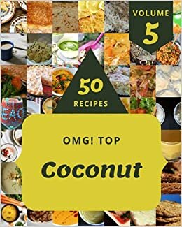 OMG! Top 50 Coconut Recipes Volume 5: Not Just a Coconut Cookbook!
