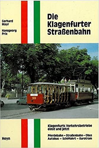 Die Klagenfurter Straßenbahn: Klagenfurts Verkehrsbetriebe einst und jetzt Pferdebahn - Straßenbahn - Obus - Autobus - Schifffahrt - Eurotram