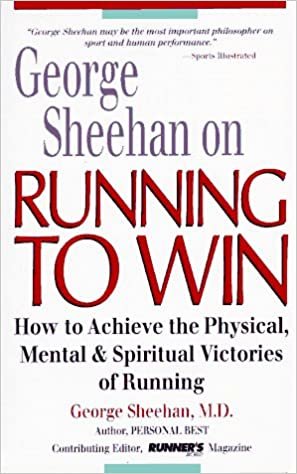 George Sheehan on Running to Win: How to Achieve the Physical, Mental and Spiritual Victories of Running