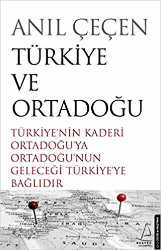 Türkiye ve Ortadoğu: Türkiye'nin Kaderi Ortadoğu'ya Ortadoğu'nun Geleceği Türkiye'ye Bağlıdır