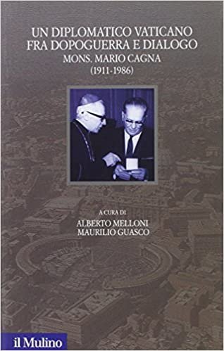 Un diplomatico vaticano fra politica e dialogo. Mons. Mario Cagna (1991-1986) (Santa Sede e politica nel Novecento)