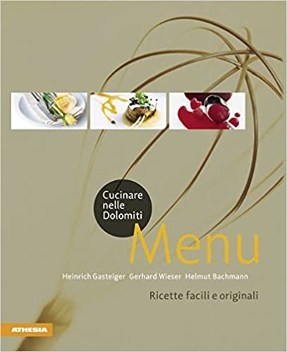 Cucinare nelle Dolomiti. Menù. Ricette facili e originali per stupire gli amici