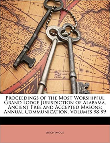 Proceedings of the Most Worshipful Grand Lodge Jurisdiction of Alabama, Ancient Free and Accepted Masons: Annual Communication, Volumes 98-99
