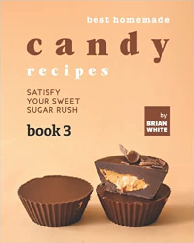 Best Homemade Candy Recipes: Satisfy Your Sweet Sugar Rush - Book 3