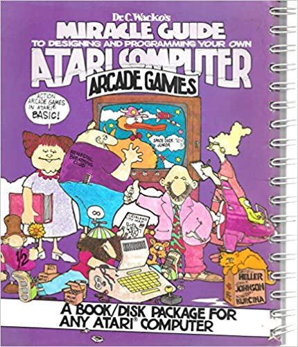 Dr. C.Wacko's Miracle Guide to Designing and Programming Your Own Atari Computer Arcade Games
