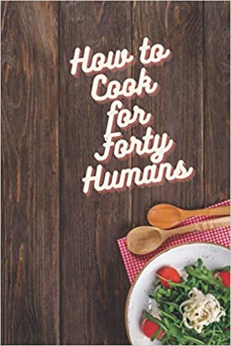 How to Cook for Forty Humans: College Student Notebook Journal : 110 Pages 6 X 9 (Journal, Diary, Planner) Parody Books for adults. April’s fools gift Simpson Fan Paperback