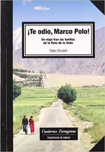 ¡Te odio Marco Polo! : un viaje tras las huellas de la Ruta de la Seda