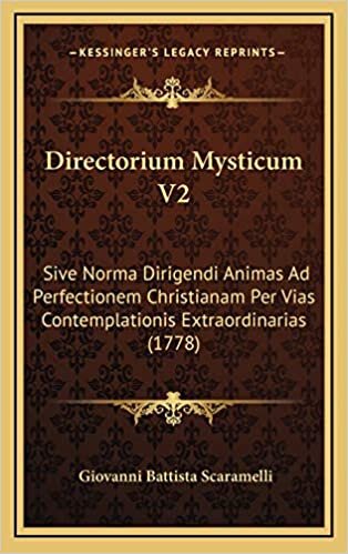 Directorium Mysticum V2: Sive Norma Dirigendi Animas Ad Perfectionem Christianam Per Vias Contemplationis Extraordinarias (1778)