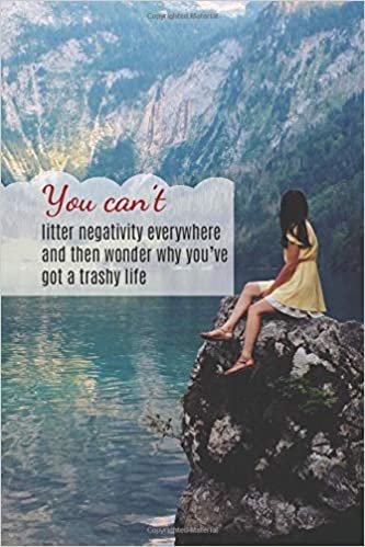 You can’t litter negativity everywhere and then wonder why you’ve a trashy life: Motivational Lined Notebook, Journal, Diary (120 Pages, 6 x 9 inches)