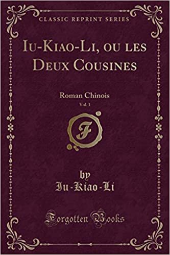 Iu-Kiao-Li, ou les Deux Cousines, Vol. 1: Roman Chinois (Classic Reprint)