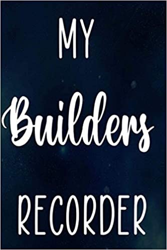 My Builders Recorder: Building Construction Planner 120 page 6 x 9 Notebook Journal - Great Gift For The Builder In Your Life!
