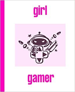 Girl Gamer Notebook: A beautifully designed notebook suitable for all those female gamers and video game addicts out there. Perfect gift for girls, teens, or adult video gamers.