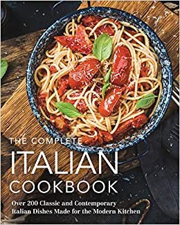 The Complete Italian Cookbook: Over 200 Favorites from the Beloved Cuisine