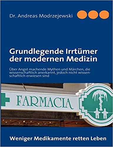 Grundlegende Irrtümer der modernen Medizin: Über Angst machende Mythen und Märchen, die wissenschaftlich anerkannt, jedoch nicht wissenschaftlich bewiesen sind indir