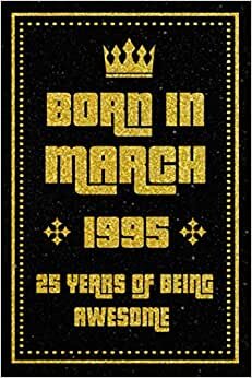 Born In March 1995,25 Years Of Being Awesome: Birthday Gift for 25 Years Old, Blank lined journal/notebook 25th Birthday Gift for Boys And Girls ... Boys And Girls, 120 pages, Matte Cover, 6x9