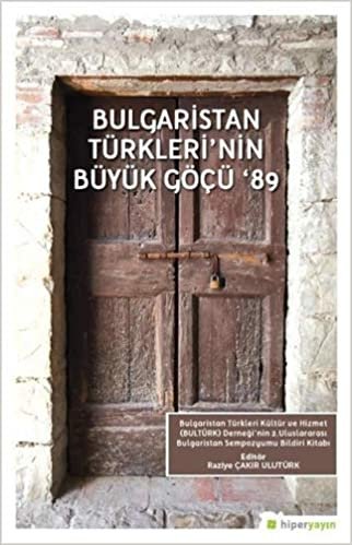 Bulgaristan Türkleri'nin Büyük Göçü '89: Bulgaristan Türkleri Kültür ve Hizmet (BULTÜRK) Derneği'nin 2.Uluslararası Bulgaristan Sempozyumu Bildiri Kitabı indir