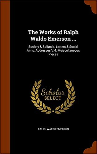 The Works of Ralph Waldo Emerson ...: Society & Solitude. Letters & Social Aims. Addresses.V.4. Meiscellaneous Pieces indir