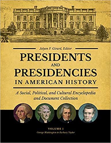 Presidents and Presidencies in American History [4 volumes]: A Social, Political, and Cultural Encyclopedia and Document Collection