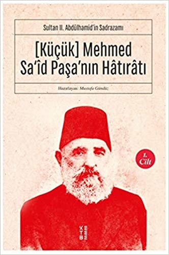 Sultan 2. Abdülhamidin Sadrazamı (Küçük) Mehmed Said Paşa’nın Hatıratı (1. Cilt) indir