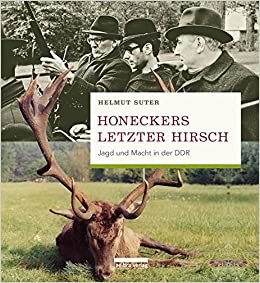 Honeckers letzter Hirsch: Jagd und Macht in der DDR indir