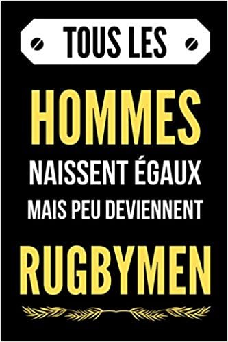 Tous les hommes naissent égaux, mais peu deviennet Rugbymen: Cahier de notes pour Rugbymen - journal intime pour homme ou garçon - Cadeau pour fêtes des pères